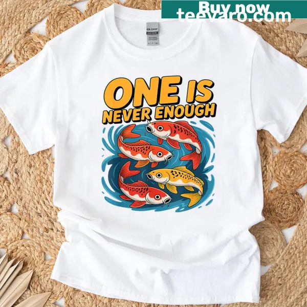 Illustrated koi fish with the phrase 'One Is Never Enough' on a t-shirt.