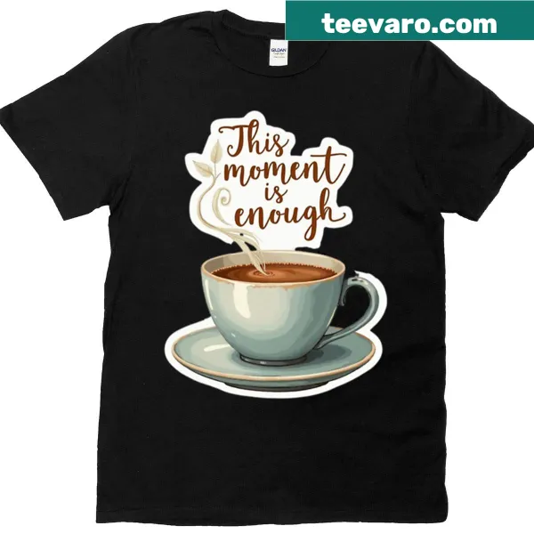 Mindful affirmation T-shirt with the phrase 'This Moment Is Enough'