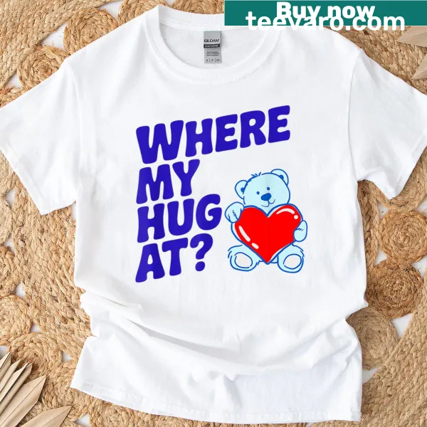 Graphic tee with the phrase 'Where My Hug At?'