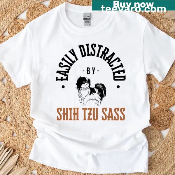 Funny t-shirt saying 'Easily Distracted By Shih Tzu Sass' with playful typography