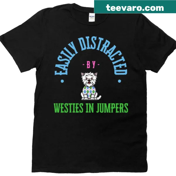 Funny t-shirt with text about being distracted by Westies in jumpers