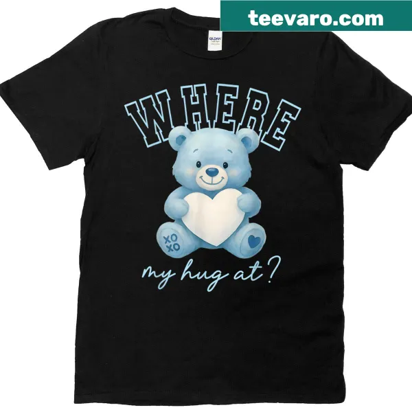 Cute teddy bear graphic with the text 'Where My Hug At' on T-shirt