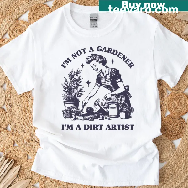 Typography t-shirt with the phrase: 'I'm Not A Gardener, I'm A Dirt Artist'