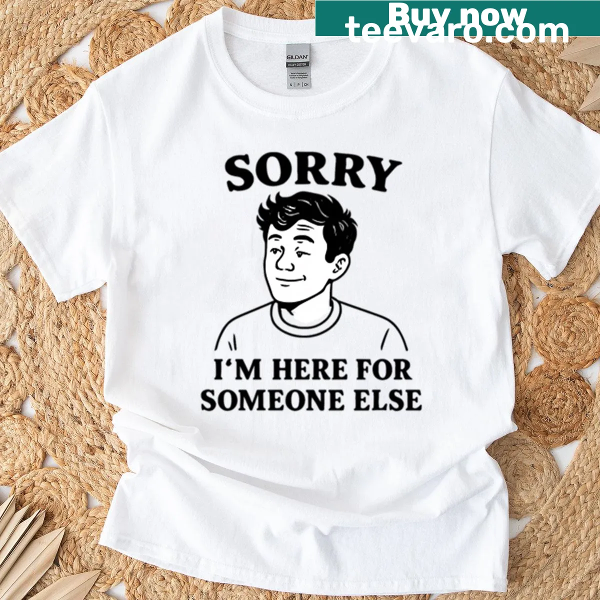 Oversized tee stating 'Sorry I'm Here For Someone Else' — on a men's t-shirt