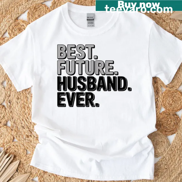 T-shirt featuring the phrase 'Best Future Husband Ever' in a playful design
