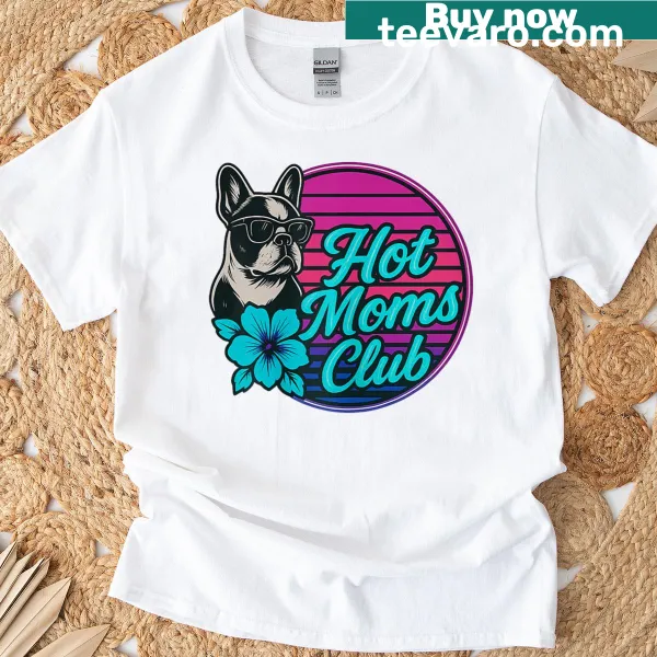 Trendy T-shirt featuring a Boston Terrier and Hot Moms Club graphic