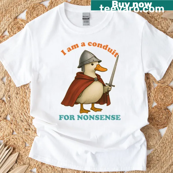 Fun T-shirt with text about being a conduit for nonsense