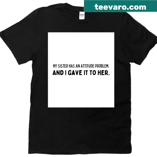 Funny t-shirt about sisterly attitude problems