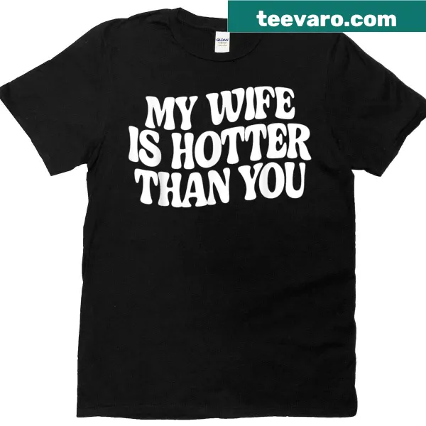 Sarcastic T-shirt stating 'My Wife Is Hotter Than You.'