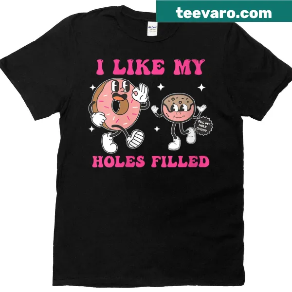 Funny t-shirt saying 'I Like My Holes Filled' with donut graphic.