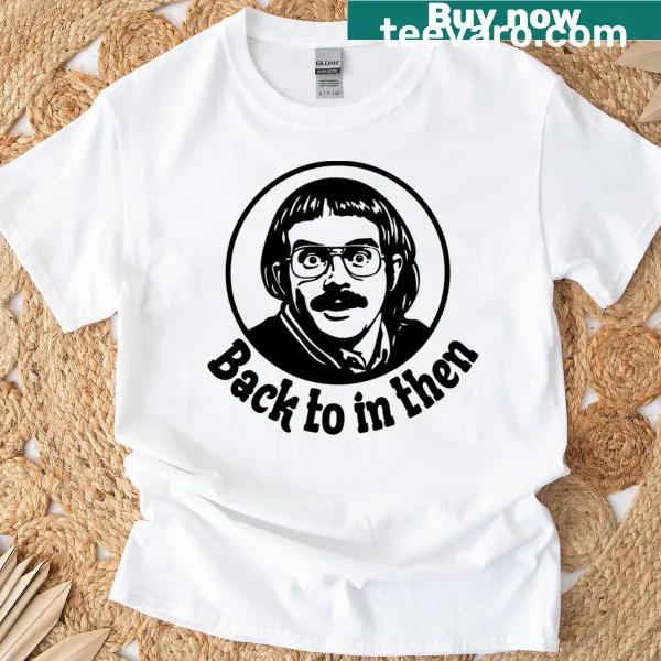 Quirky t-shirt with the phrase Back To In Then
