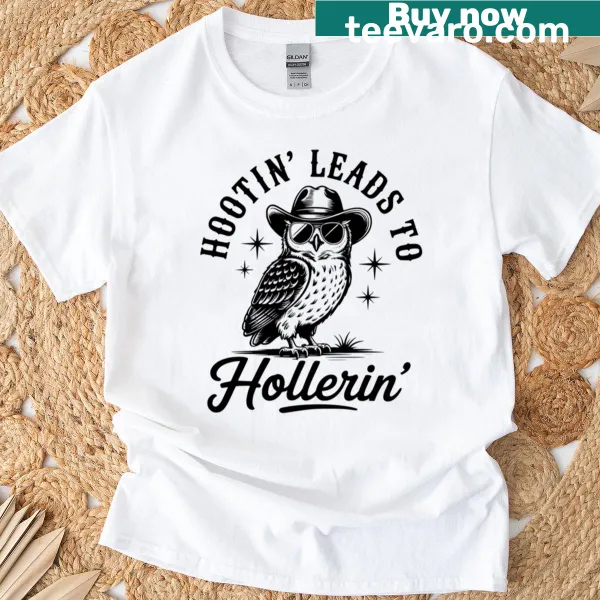 Playful text 'Hootin Leads To Hollerin' on a T-shirt
