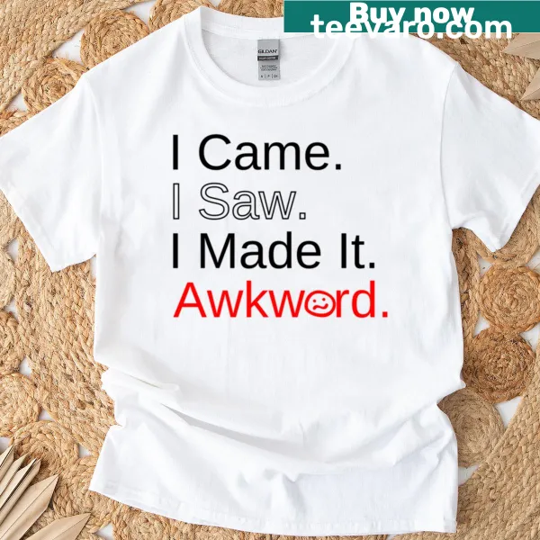 Text graphic stating 'I Came I Saw I Made It Awkward' on oversized t-shirt