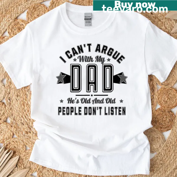 Text graphic stating 'I Can't Argue With My Dad' on t-shirt