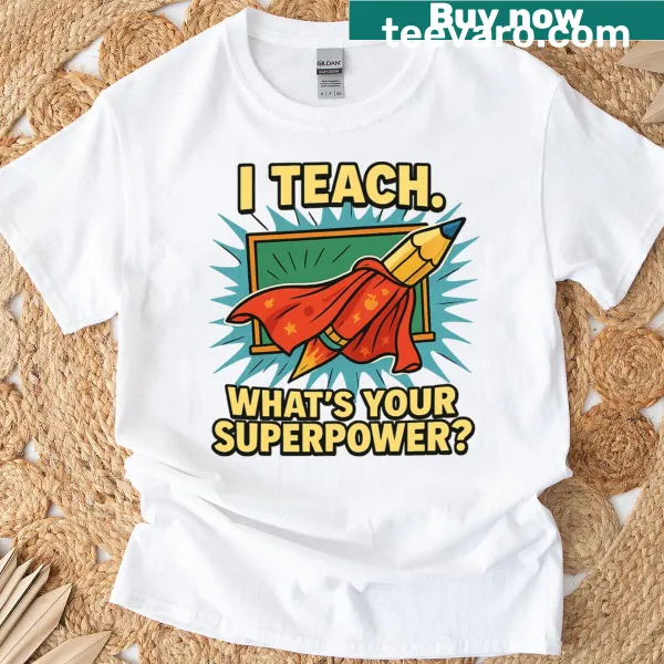 Inspirational teacher shirt with 'I Teach What’s Your Superpower'