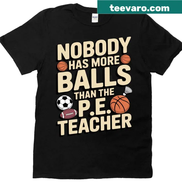 Funny typography t-shirt for PE teachers with the phrase Nobody Has More Balls.