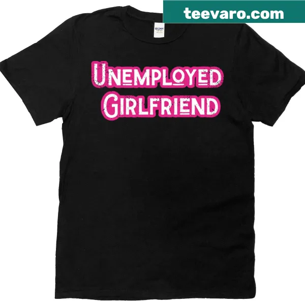 Humorous Unemployed Girlfriend t-shirt with playful typography