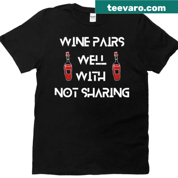 Playful T-shirt with the phrase 'Wine Pairs Well With Not Sharing'
