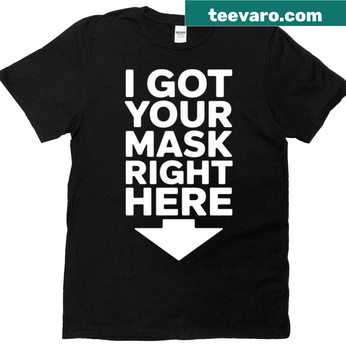 Funny T-shirt with the phrase 'I Got Your Mask Right Here' in bold typography — on a men's t-shirt