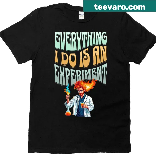 T-shirt with 'Everything I Do Is An Experiment' text