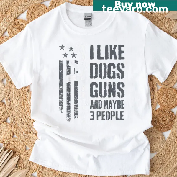 Funny t-shirt with the phrase 'I Like Guns, Dogs, and Maybe 3 People'