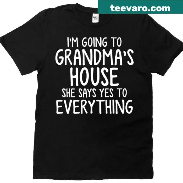 T-shirt with the phrase I'm Going To Grandma's House She Says Yes To Everything