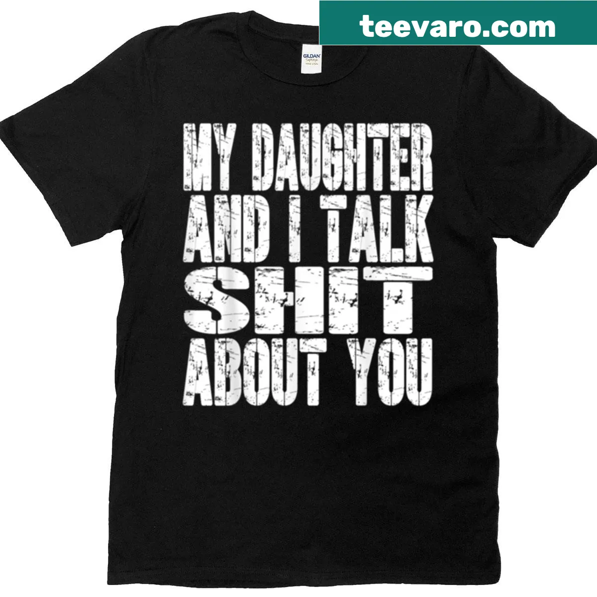 Funny T-shirt that reads My Daughter And I Talk Sh T About You — on a men's t-shirt