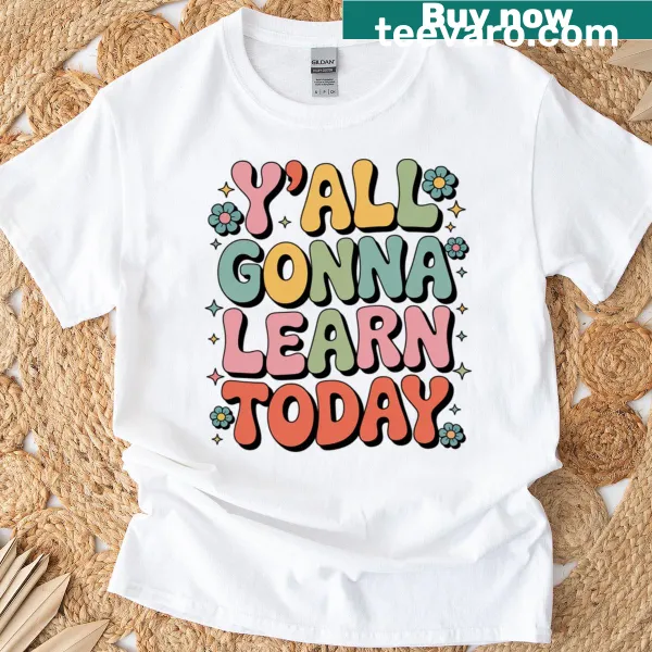 T-shirt with text 'Y'all Gonna Learn Today' for teachers.