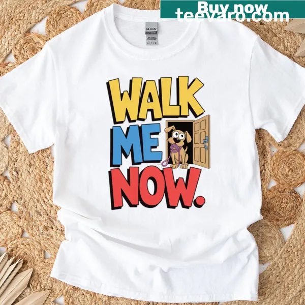 Funny dog-themed T-shirt with the phrase 'Walk Me Now' and puppy illustration