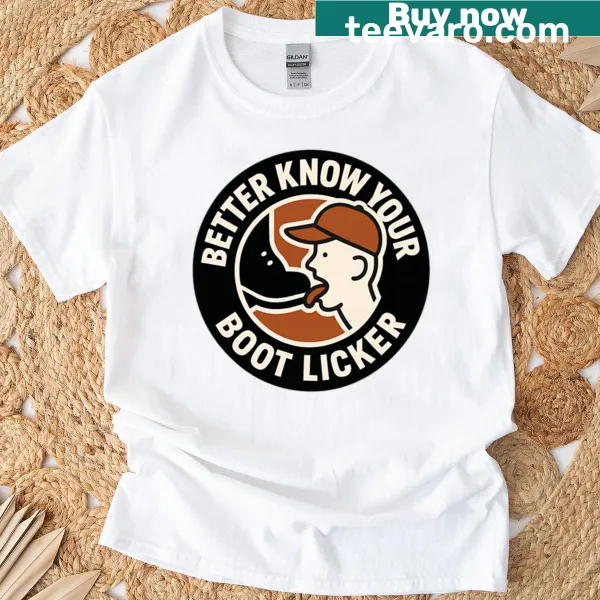 Text shirt reading 'Better Know Your Boot Licker'