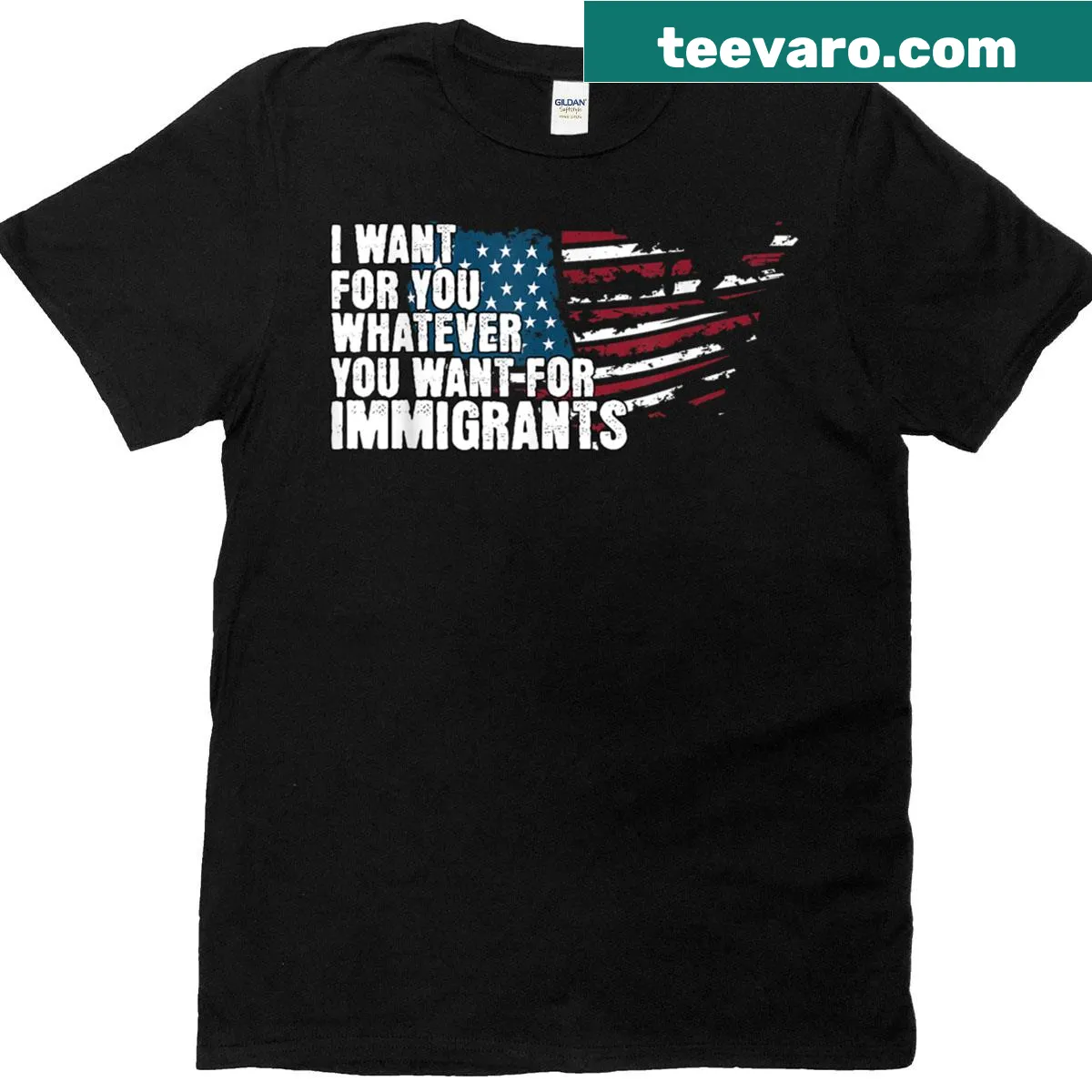 Sarcastic T-shirt reads 'I Want For You Whatever You Want For Immigrants' — on a men's t-shirt