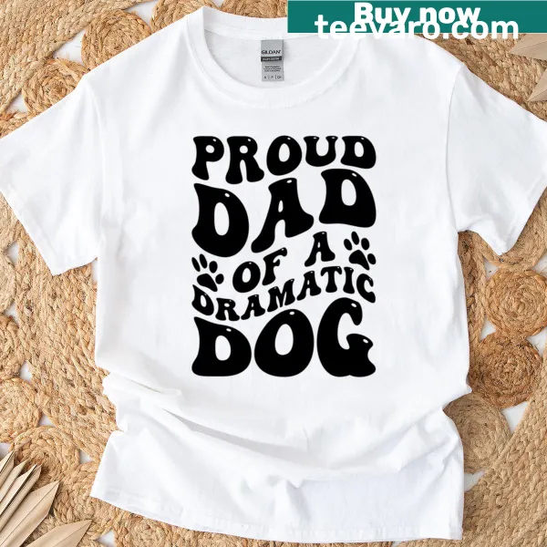 Funny dog owner tee with text Proud Dad Of A Dramatic Dog