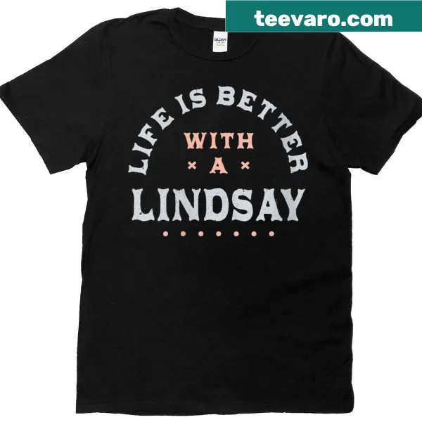 Funny sarcastic t-shirt saying life is better with a Lindsay