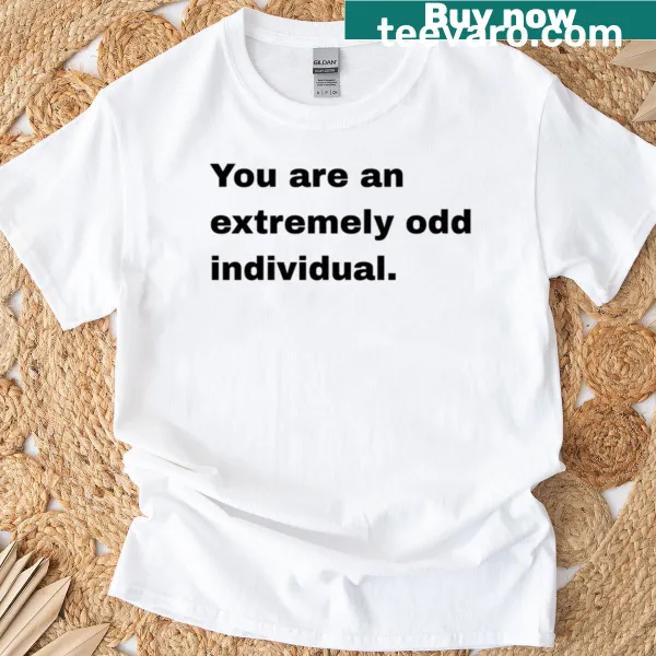 Humorous T-shirt stating You Are An Extremely Odd Individual