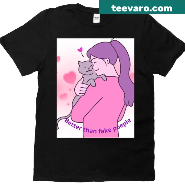 T-shirt with bold text stating 'Better Than Fake People'