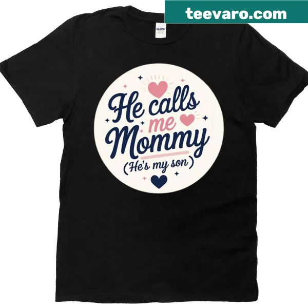 T-shirt with 'He Calls Me Mommy, He's My Son' text design.