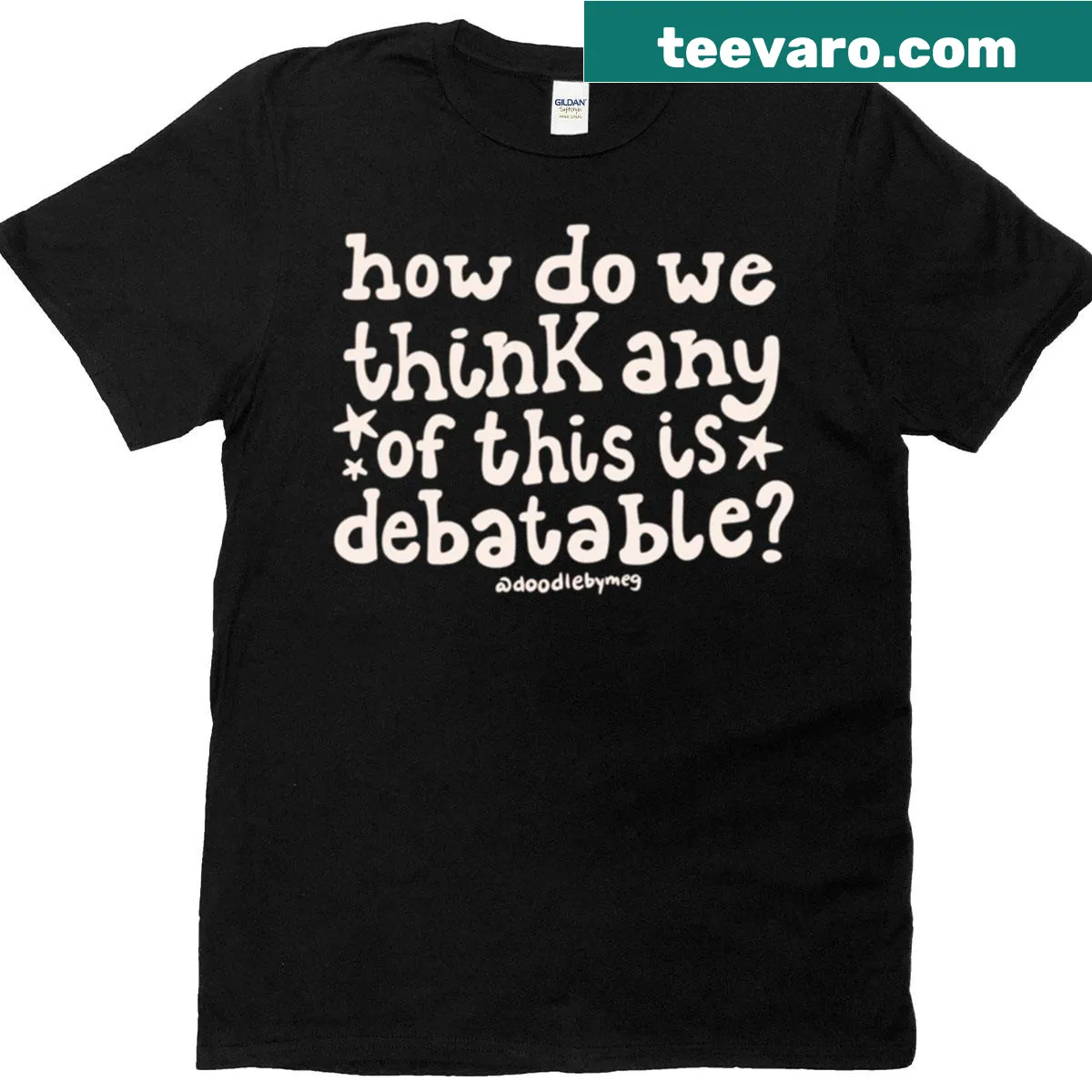 Bold black tee with the text 'How Do We Think Any Of This Is Debatable' — on a men's t-shirt