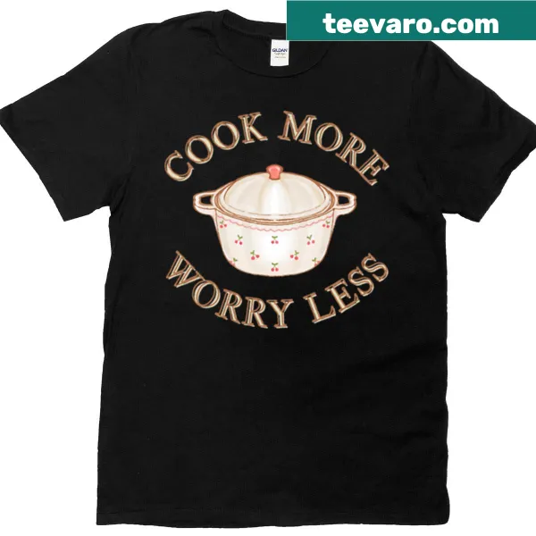 Cook More Worry Less graphic on a T-shirt