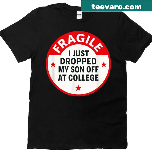 T-shirt with 'Fragile I Just Dropped My Son Off At College' text