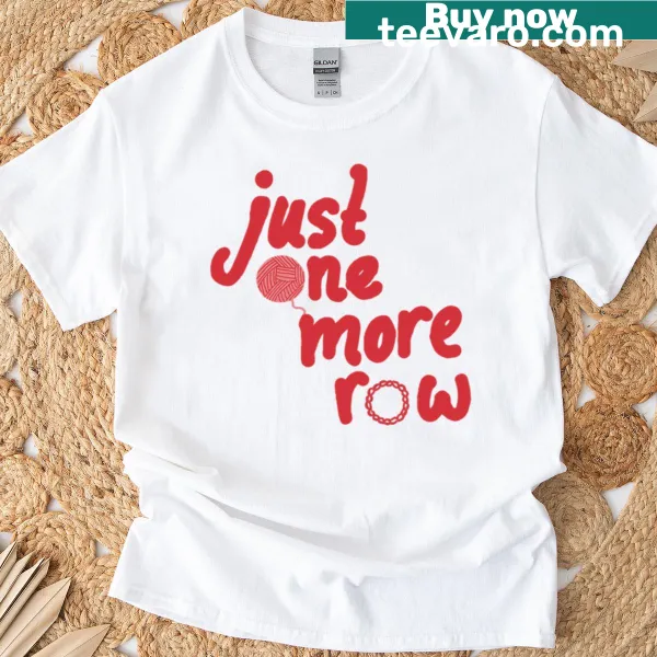 T-shirt with the phrase 'Just One More Row' for knitting and crocheting lovers