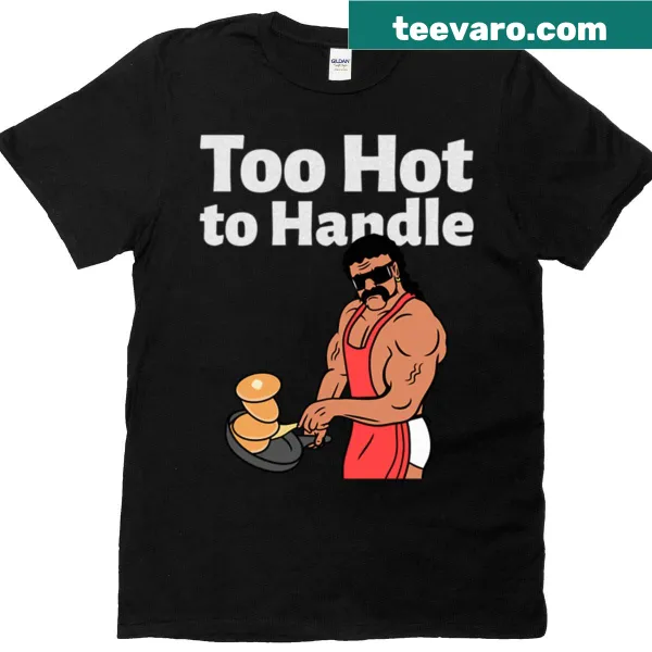 Bold text saying 'Too Hot To Handle' on a casual t-shirt.