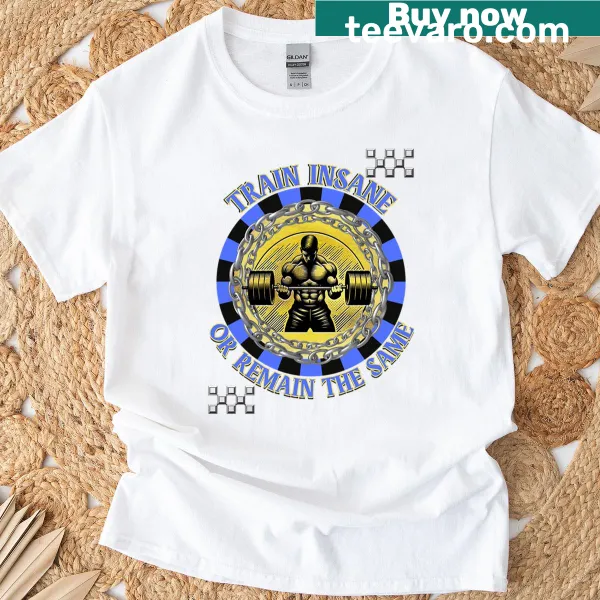 Inspirational T-shirt with 'Train Insane Or Remain The Same' text