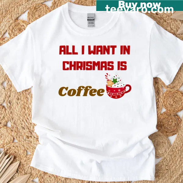 Text design featuring 'All I Want In Christmas Is Coffee' on a t-shirt.