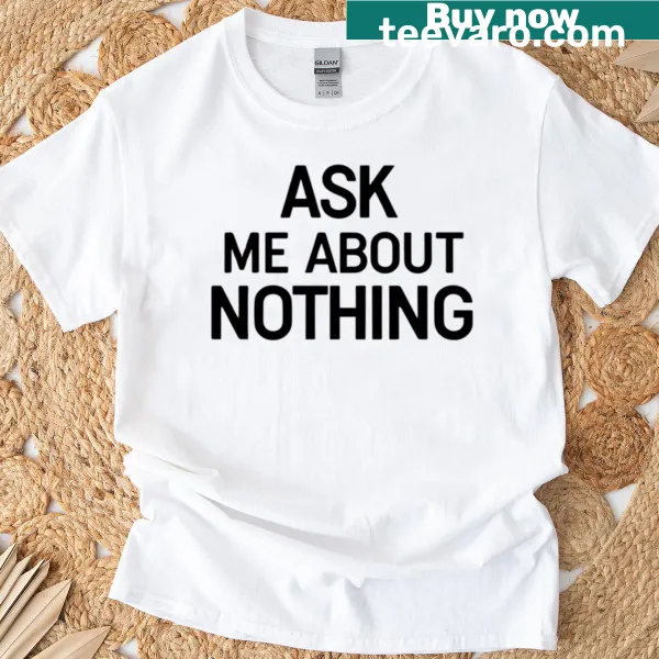 T-shirt with the phrase 'Ask Me About Nothing' in playful typography