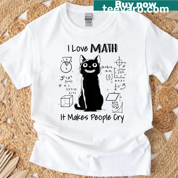 Funny math teacher T-shirt that says 'I Love Math It Makes People Cry'