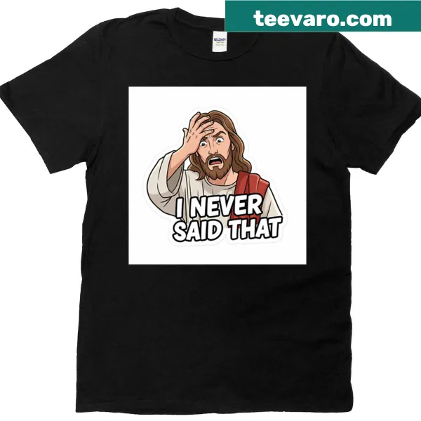 Sarcastic text t-shirt with the phrase 'I Never Said That'.