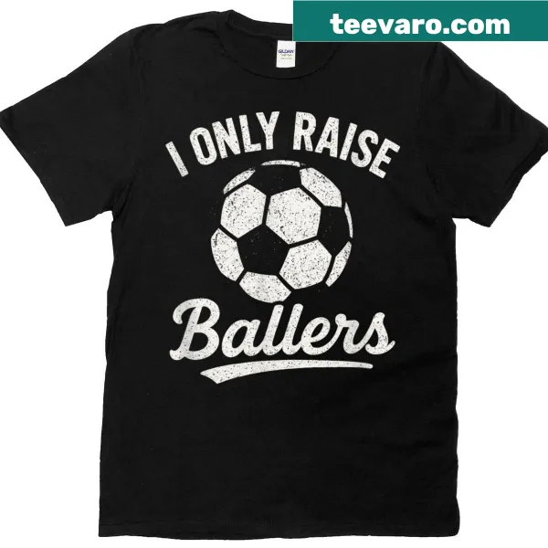 Proud I Only Raise Ballers graphic on a soccer family t-shirt