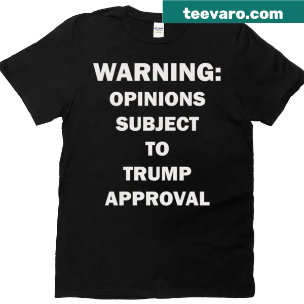 T-shirt stating 'Opinions Subject To Trump Approval' in bold text