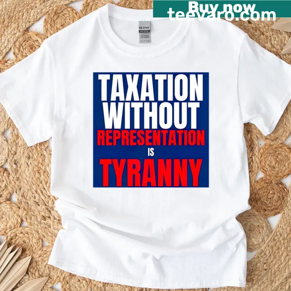 Bold typography T-shirt featuring the phrase Taxation Without Representation Is Tyranny