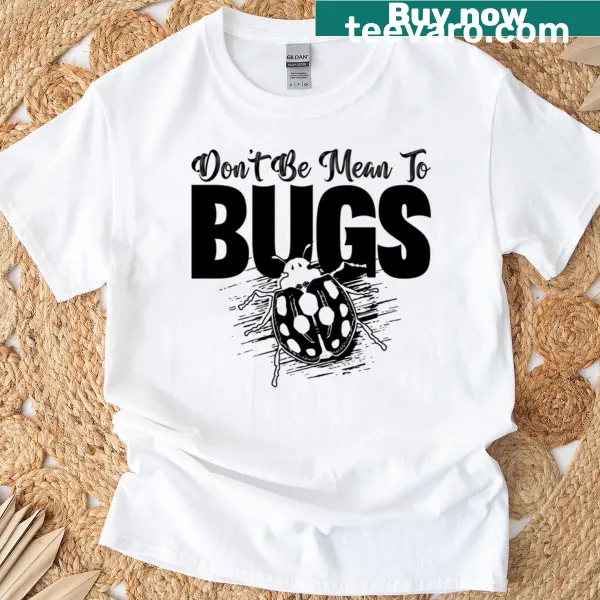 Funny 'Don't Be Mean To Bugs' entomology T-shirt